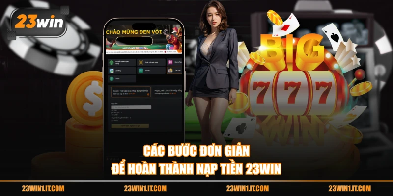 Các bước đơn giản để hoàn thành nạp tiền 23WIN