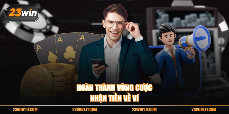 Hoàn thành vòng cược nhận tiền về ví