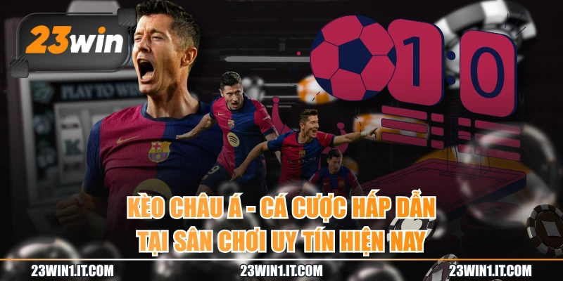 Kèo Châu Á - Cá Cược Hấp Dẫn Tại Sân Chơi Uy Tín Hiện Nay