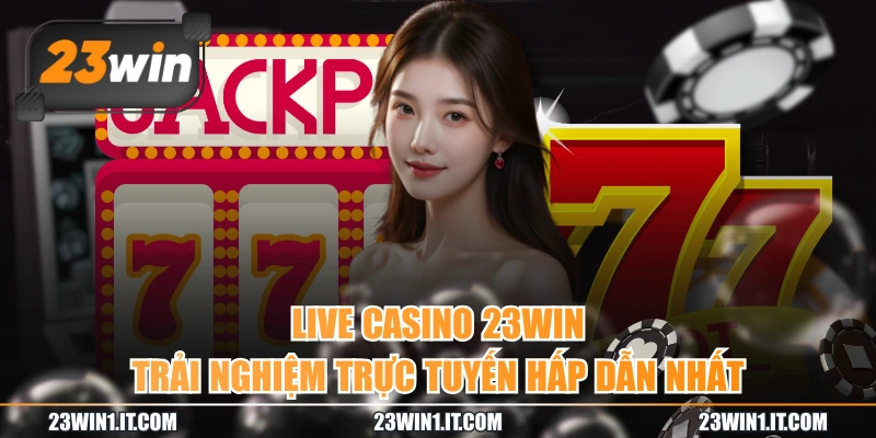 Live Casino 23WIN - Trải Nghiệm Trực Tuyến Hấp Dẫn Nhất