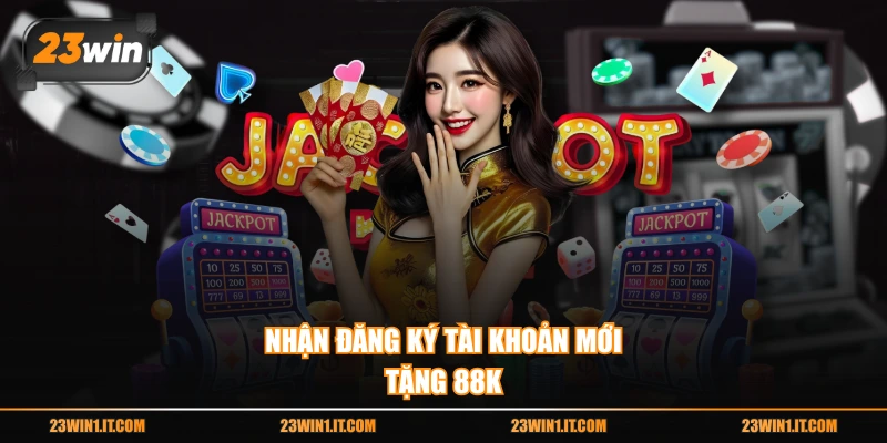 Nhận đăng ký tài khoản mới tặng 88k