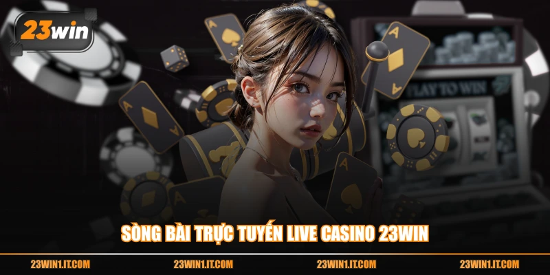 Sòng bài trực tuyến Live Casino 23WIN