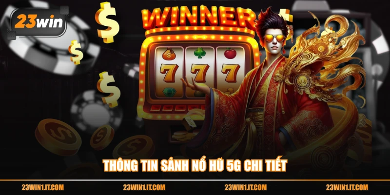 Thông tin sảnh nổ hũ 5G chi tiết