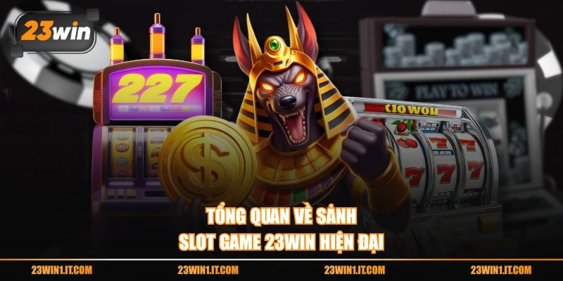 Tổng quan về sảnh slot game 23WIN hiện đại