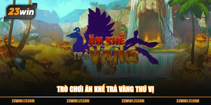 Trò chơi ăn khế trả vàng thú vị