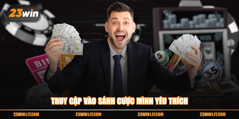 Truy cập vào sảnh cược mình yêu thích